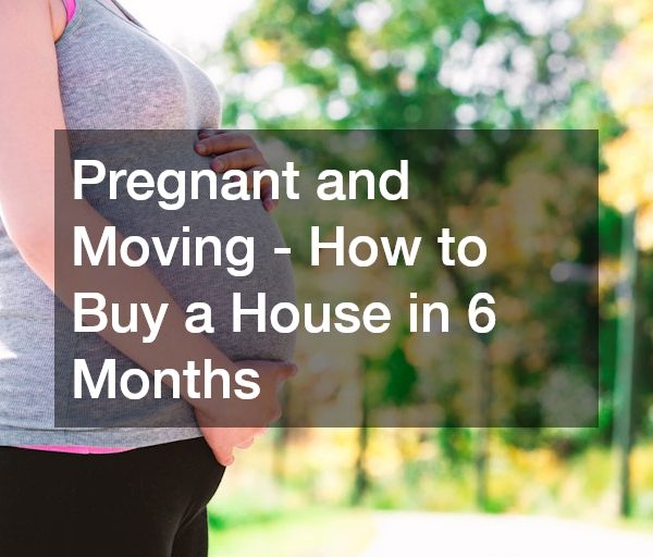 Pregnant and Moving – How to Buy a House in 6 Months