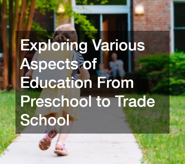 Exploring Various Aspects of Education From Preschool to Trade School