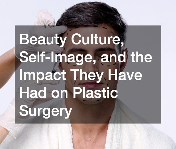 Beauty Culture, Self-Image, and the Impact They Have Had on Plastic Surgery